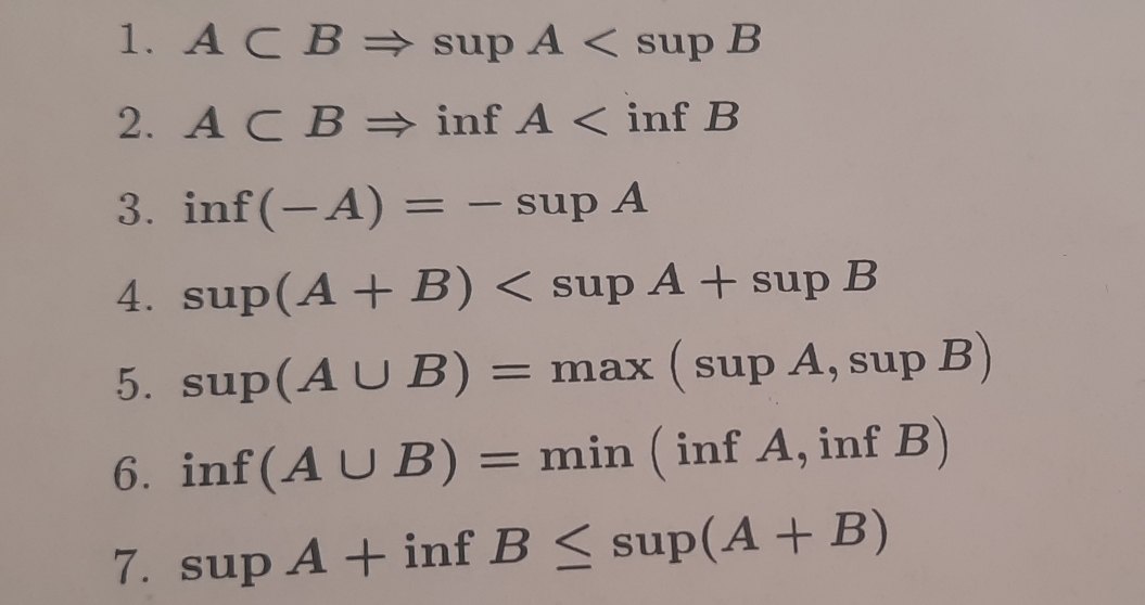 A⊂ BRightarrow supA
2. A⊂ BRightarrow inf. A
3. inf (-A)=-supA
4. sup(A+B)
5. sup(A∪ B)=max(supA,supB)
6. in  1/10  (A∪ B)=min(infA,infB)
7. supA+infB≤ sup(A+B)