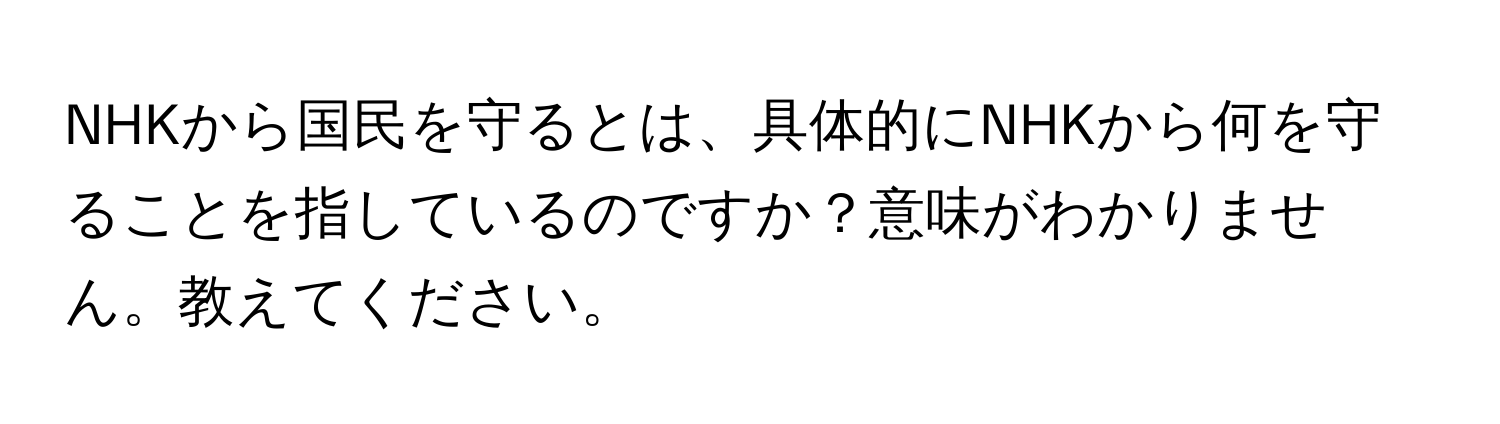 NHKから国民を守るとは、具体的にNHKから何を守ることを指しているのですか？意味がわかりません。教えてください。