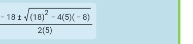 frac -18± sqrt((18)^2)-4(5)(-8)2(5)