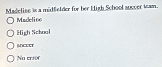 Madeline is a midfielder for her High School soccer team.
Madeline
High School
soccer
No error