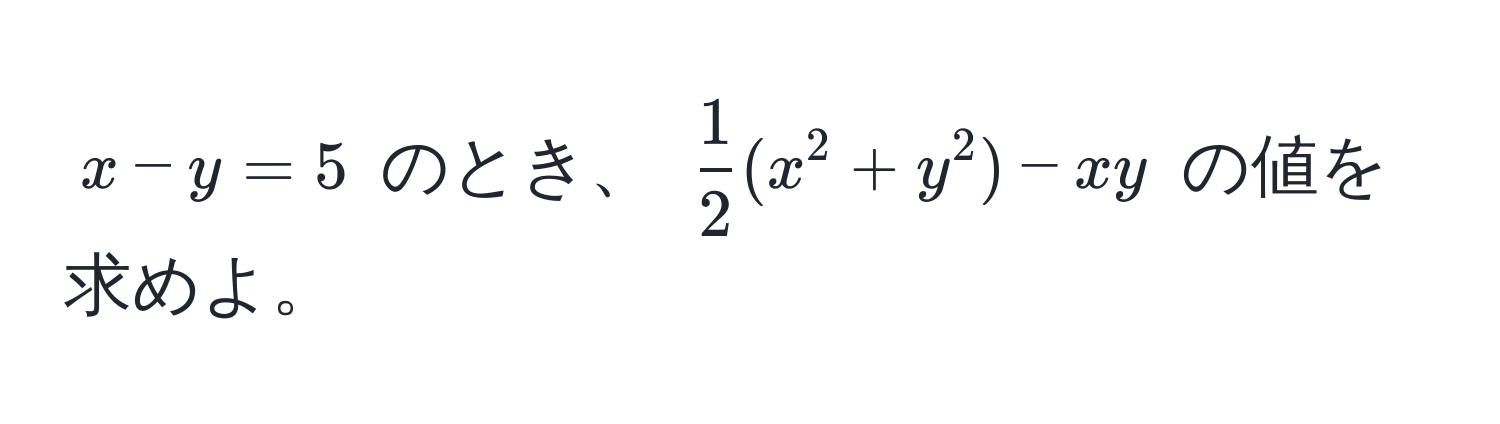 $x - y = 5$ のとき、 $ 1/2 (x^2 + y^2) - xy$ の値を求めよ。