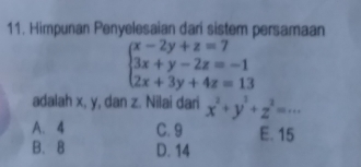 Himpunan Penyelesaian dari sistem persamaan
beginarrayl x-2y+z=7 3x+y-2z=-1 2x+3y+4z=13endarray.
adalah x, y, dan z. Nilai dari x^2+y^2+z^2=·s
A、 4 C. 9 E. 15
B、 8 D. 14