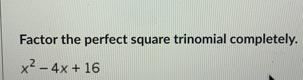 Factor the perfect square trinomial completely.
x^2-4x+16