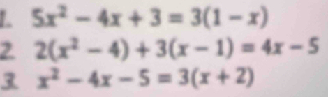 1 5x^2-4x+3=3(1-x)
2 2(x^2-4)+3(x-1)=4x-5
3 x^2-4x-5=3(x+2)