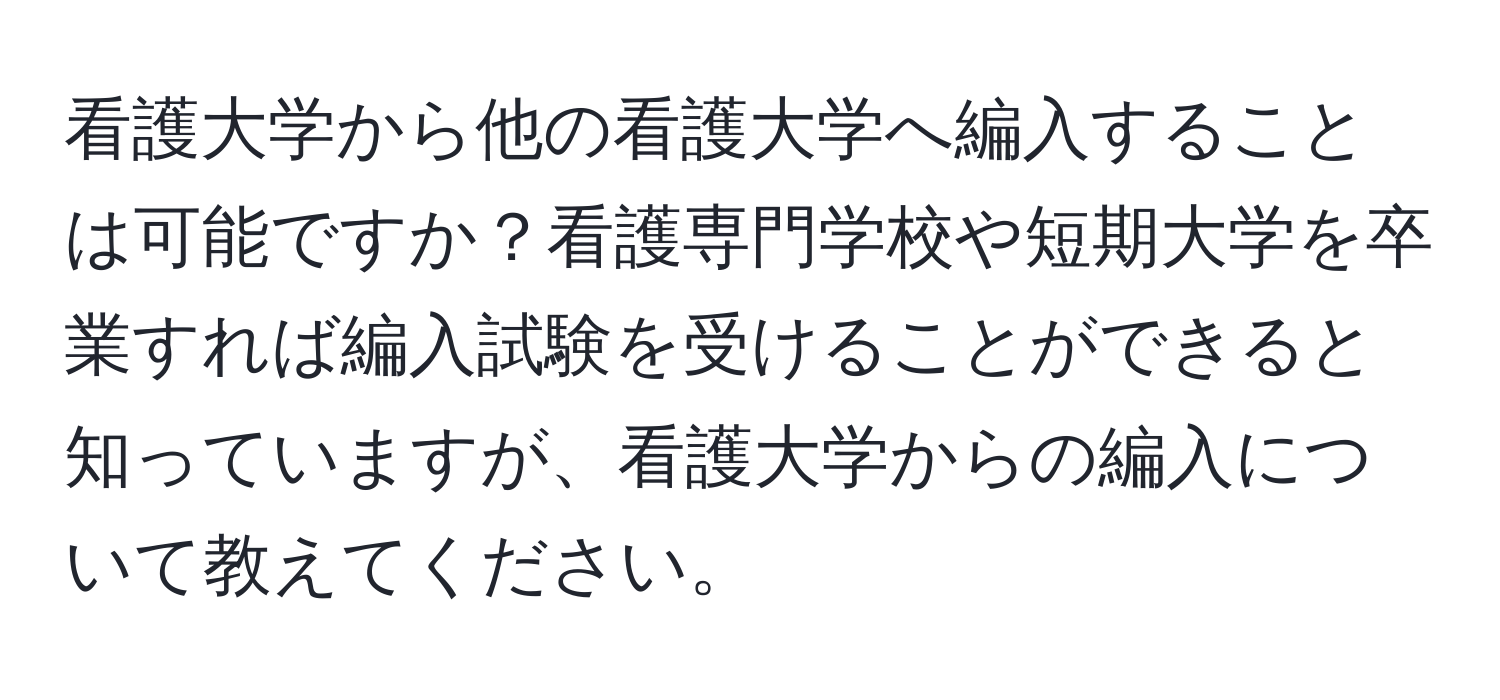 看護大学から他の看護大学へ編入することは可能ですか？看護専門学校や短期大学を卒業すれば編入試験を受けることができると知っていますが、看護大学からの編入について教えてください。