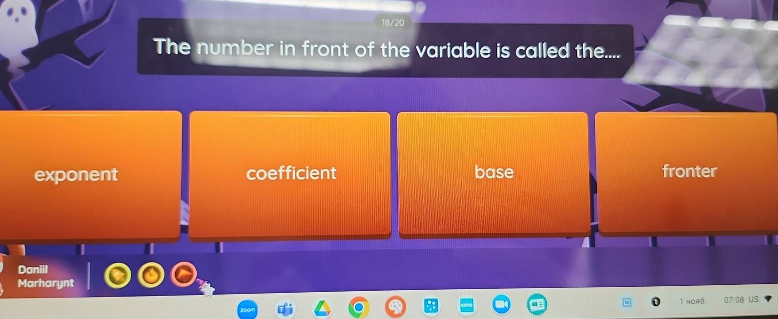 18/20
The number in front of the variable is called the....
exponent coefficient base fronter
I
Daniil
Marharynt
1 hoa6. 07:08 US