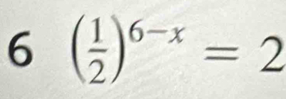 6 ( 1/2 )^6-x=2