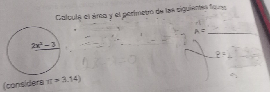 Calcula el área y el perímetro de las siguientes figuras
A= _
P=
(considera π =3.14)