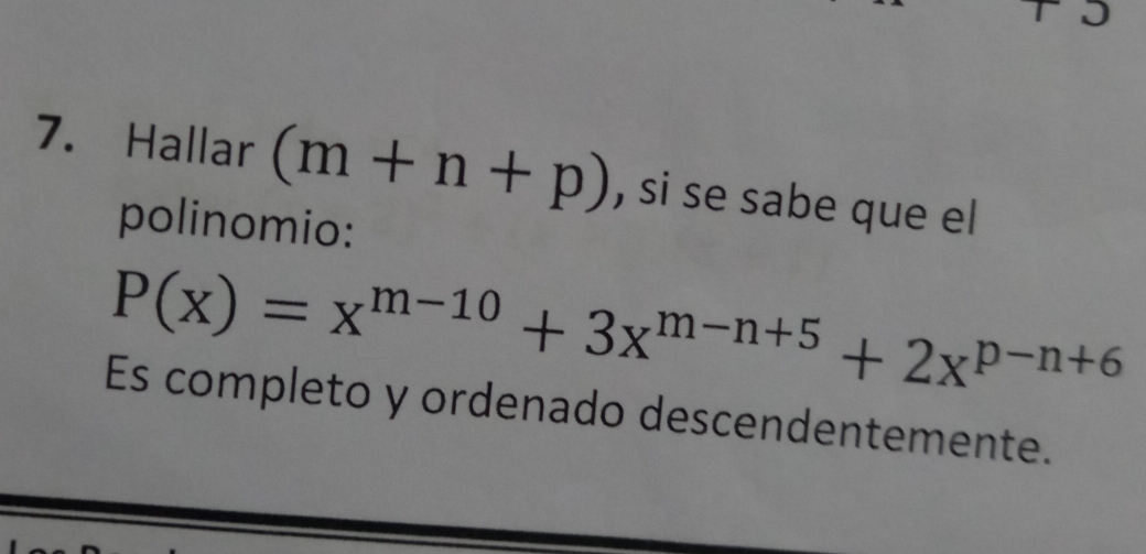 Hallar (m+n+p) , si se sabe que el 
polinomio:
P(x)=x^(m-10)+3x^(m-n+5)+2x^(p-n+6)
Es completo y ordenado descendentemente.