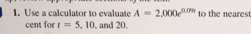 Use a calculator to evaluate A=2,000e^(0.09t) to the nearest 
cent for t=5,10 , and 20.