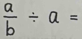 ; ÷ a =