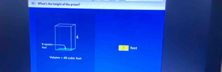 What's the height of the prism? 
? feet
Volume =48 cubic feet