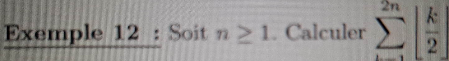 Exemple 12 : Soit n≥ 1. Calculer sumlimits _(i=1)^(2n)| k/2 |