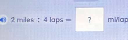 2miles/ 4laps=?minap