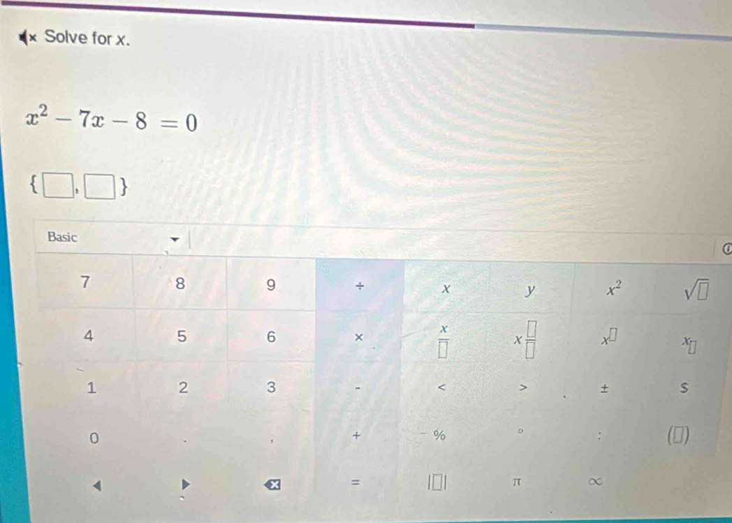 Solve for x.
x^2-7x-8=0
 □ ,□ 
0