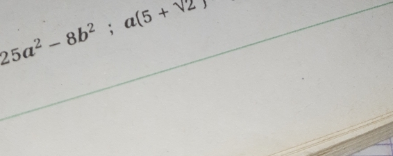 25a^2-8b^2; a(5+sqrt(2))