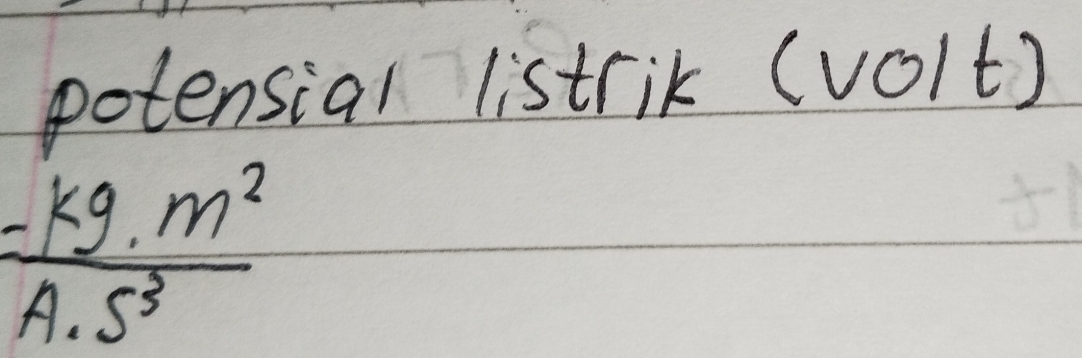 potensial listrik (volt)
= kg· m^2/A· s^3 