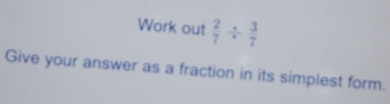 Work out  2/7 /  3/7 
Give your answer as a fraction in its simplest form.