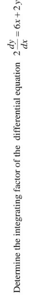 Determine the integrating factor of the differential equation 2 dy/dx =6x+2y