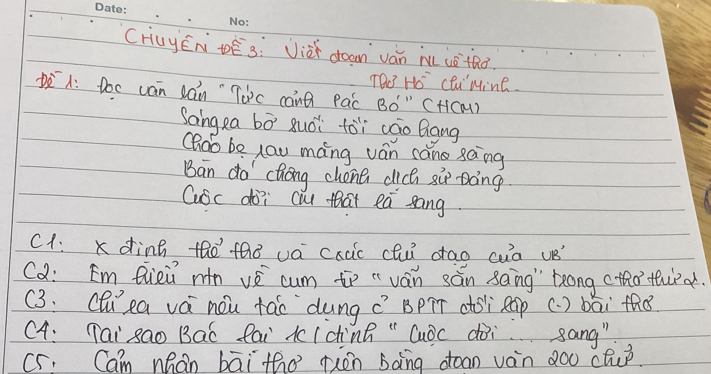 CHuyEN ¢Ê 3: Jiè doon ván iuè+hó. 
TOo Ho CliMing. 
: Doc án lán `Tàc cānà Pac Bó" CHC) 
Sangea bò guói tòì cāo Bang 
Qháo be lau máng ván cáne sàng 
Ban do chong chone cch si Dong 
GSc dò cau that ea sang 
C1: x ding tho fàǒ vá cxcc chui dtao cua uB" 
CQ: Em Bieǔ mn vé cum to c ván sān song" `leong (tho thud 
(3. Cliea vá nou tào `dungc`BpT dol eap (. ) bāi thǒ 
C4: Tai sao Baó fai KIdinn " Guòc dài sang" 
Cr: Cam nhán bāi tho pén bàng doan vàn 2oo clup.