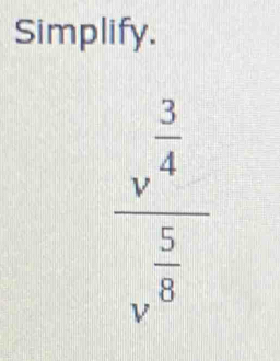 Simplify.
frac v^(frac 3)4v^(frac 5)8