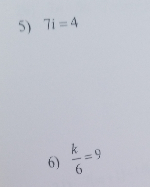 7i=4
6)  k/6 =9