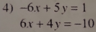 -6x+5y=1
6x+4y=-10