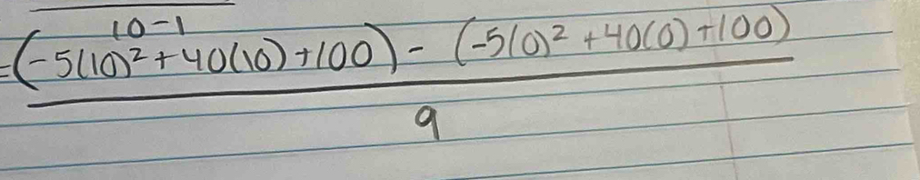 frac (-5110)^ (10-1)/2 +40(10)+100)-(-510)^2+40(0)+100)9