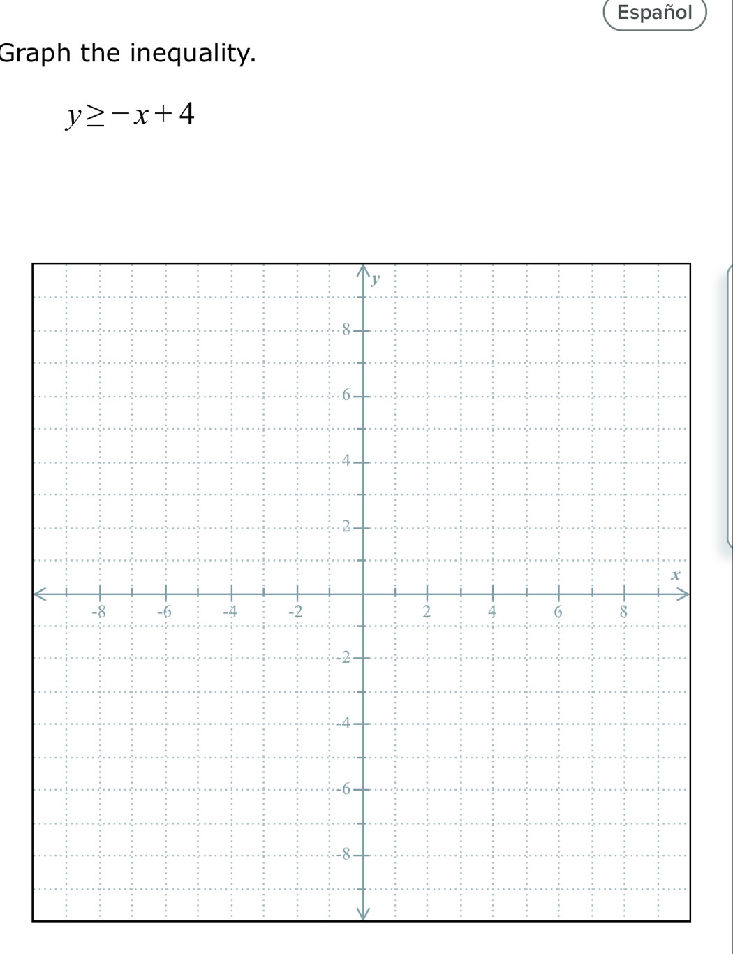 Español 
Graph the inequality.
y≥ -x+4