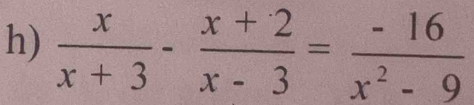  x/x+3 - (x+2)/x-3 = (-16)/x^2-9 