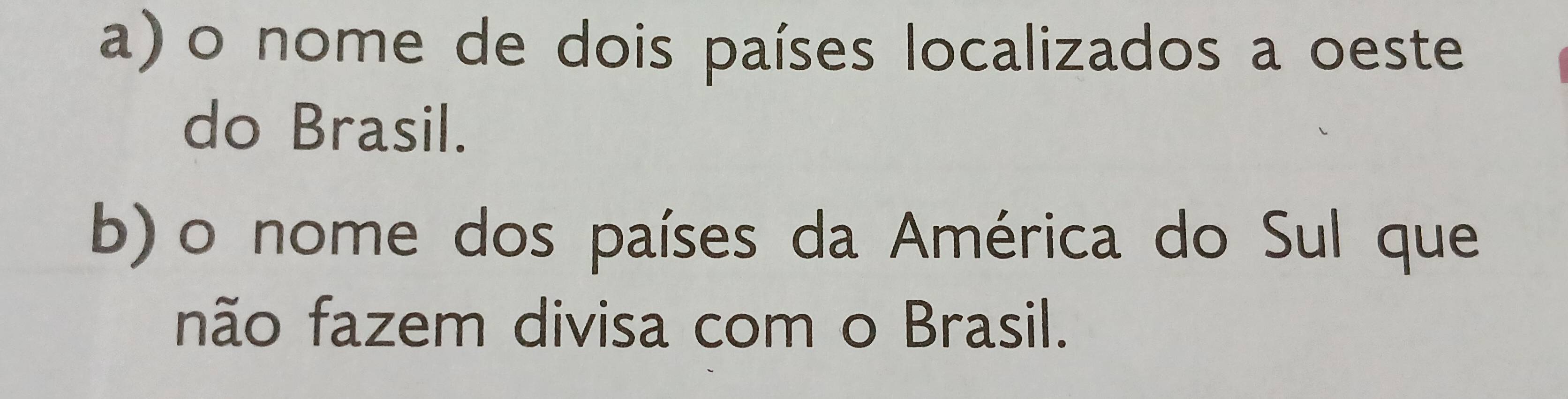 a) o nome de dois países localizados a oeste
do Brasil.
b) o nome dos países da América do Sul que
não fazem divisa com o Brasil.