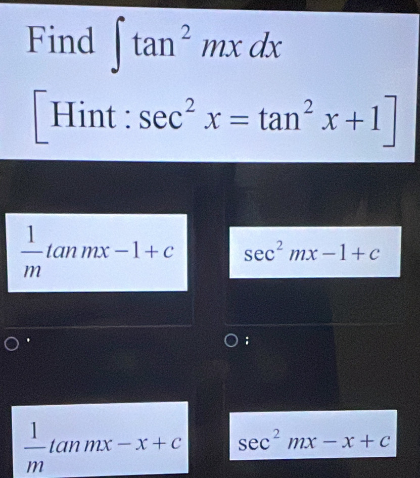 Find ∈t tan^2mxdx
⊥Hint : sec^2x=tan^2x+1]
 1/m tan mx-1+c
sec^2mx-1+c;
 1/m tan mx-x+c
sec^2mx-x+c