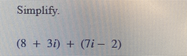 Simplify.
(8+3i)+(7i-2)