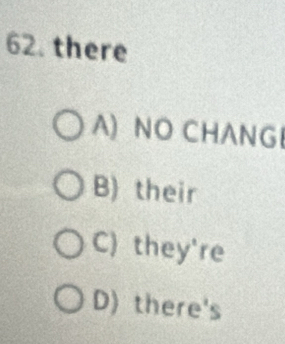 there
A) NO CHANG
B) their
C) they're
D) there's