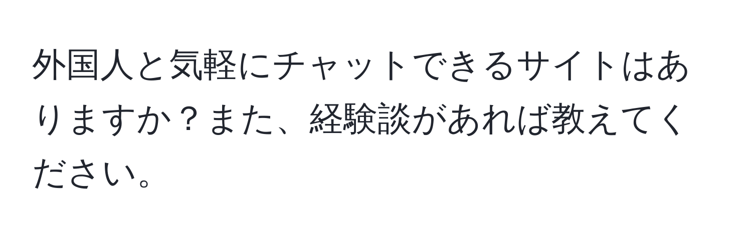 外国人と気軽にチャットできるサイトはありますか？また、経験談があれば教えてください。