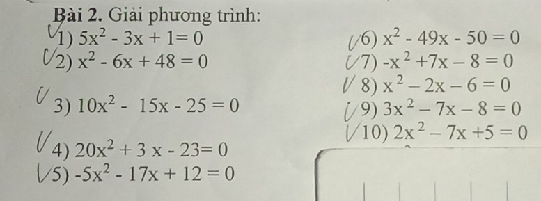 Giải phương trình: 
1) 5x^2-3x+1=0 6) x^2-49x-50=0
2) x^2-6x+48=0 7) -x^2+7x-8=0
8) x^2-2x-6=0
3) 10x^2-15x-25=0 9) 3x^2-7x-8=0
10) 2x^2-7x+5=0
4) 20x^2+3x-23=0
5) -5x^2-17x+12=0