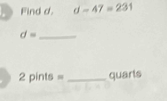 Find d, d=47=231
d= _
2pints= _ quarts