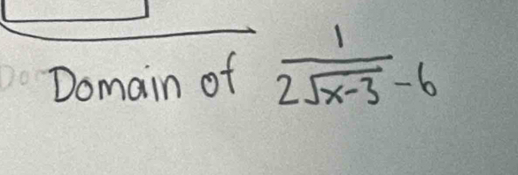 Domain of  1/2sqrt(x-3)-6 