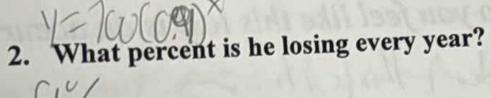 What percent is he losing every year?
