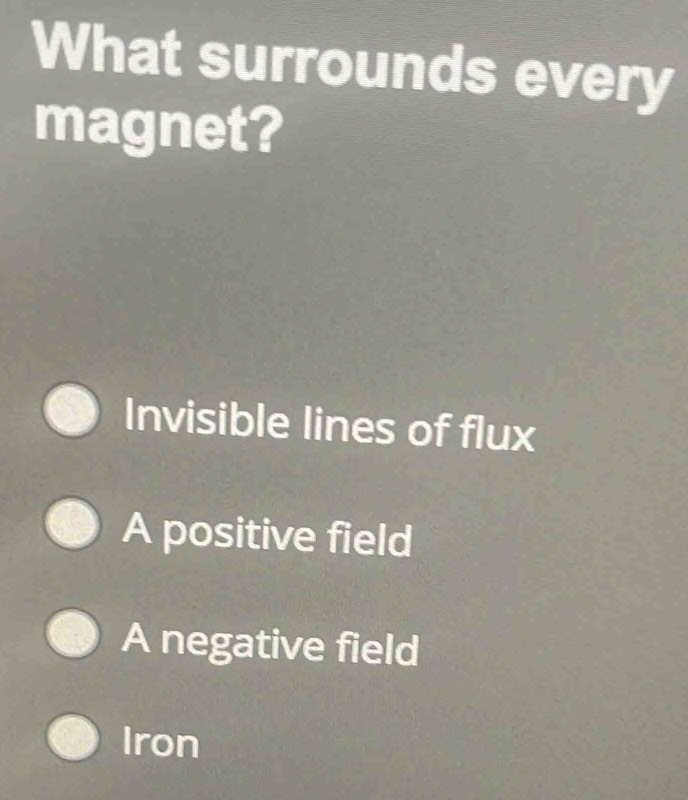 Solved: What surrounds every magnet? Invisible lines of flux A positive ...