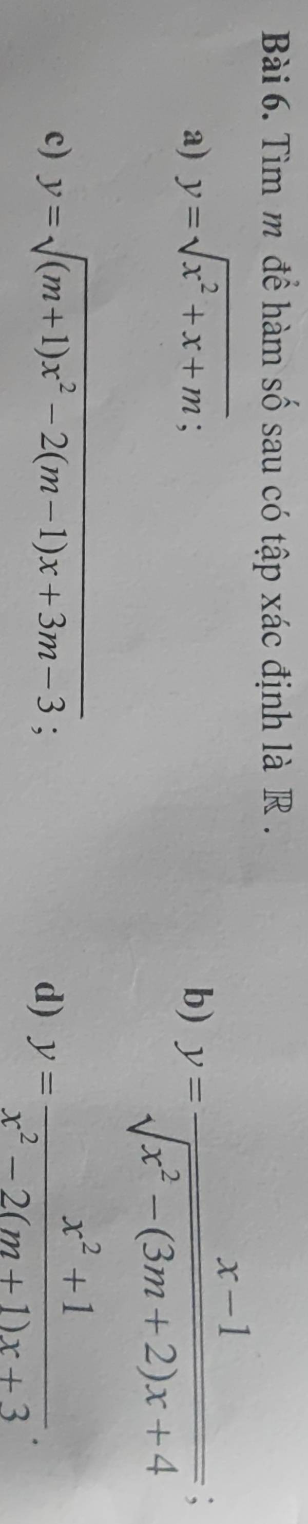 Tìm m để hàm số sau có tập xác định là R .
a) y=sqrt(x^2+x+m); b) y= (x-1)/sqrt(x^2-(3m+2)x+4) 
c) y=sqrt((m+1)x^2-2(m-1)x+3m-3);
d) y= (x^2+1)/x^2-2(m+1)x+3 .