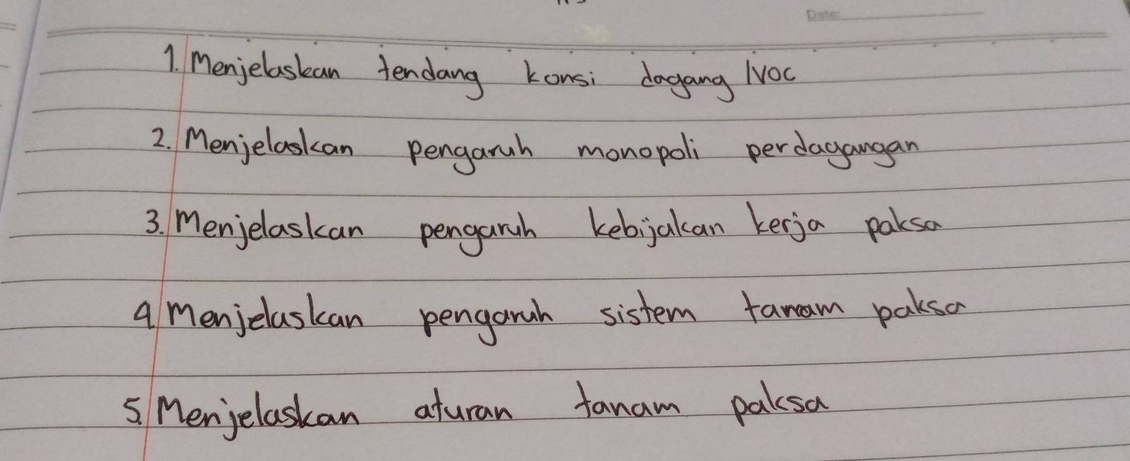 Menjelaskean tendang konsi dogang Noc 
2. Menjeloskan pengarh monopoli perdagangan 
3. Menjelaskan pengarch kebjakan kerja pakso 
9 menjelaskan pengaah sistem tanam pakso 
5 Menjelaskan aturan fanam paksa