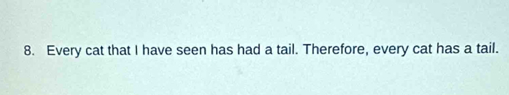 Solved: Every cat that I have seen has had a tail. Therefore, every cat ...