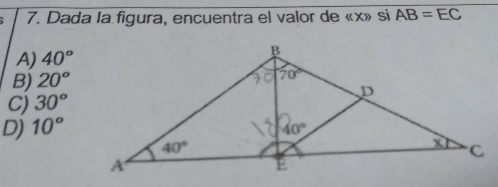 Dada la figura, encuentra el valor de langle langle Xrangle rangle si AB=EC
A) 40°
B) 20°
C) 30°
D) 10°