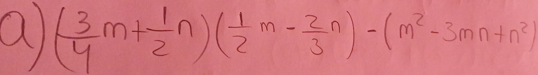 a ( 3/4 m+ 1/2 n)( 1/2 m- 2/3 n)-(m^2-3mn+n^2)