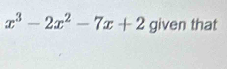 x^3-2x^2-7x+2 given that