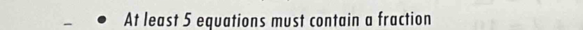 At least 5 equations must contain a fraction