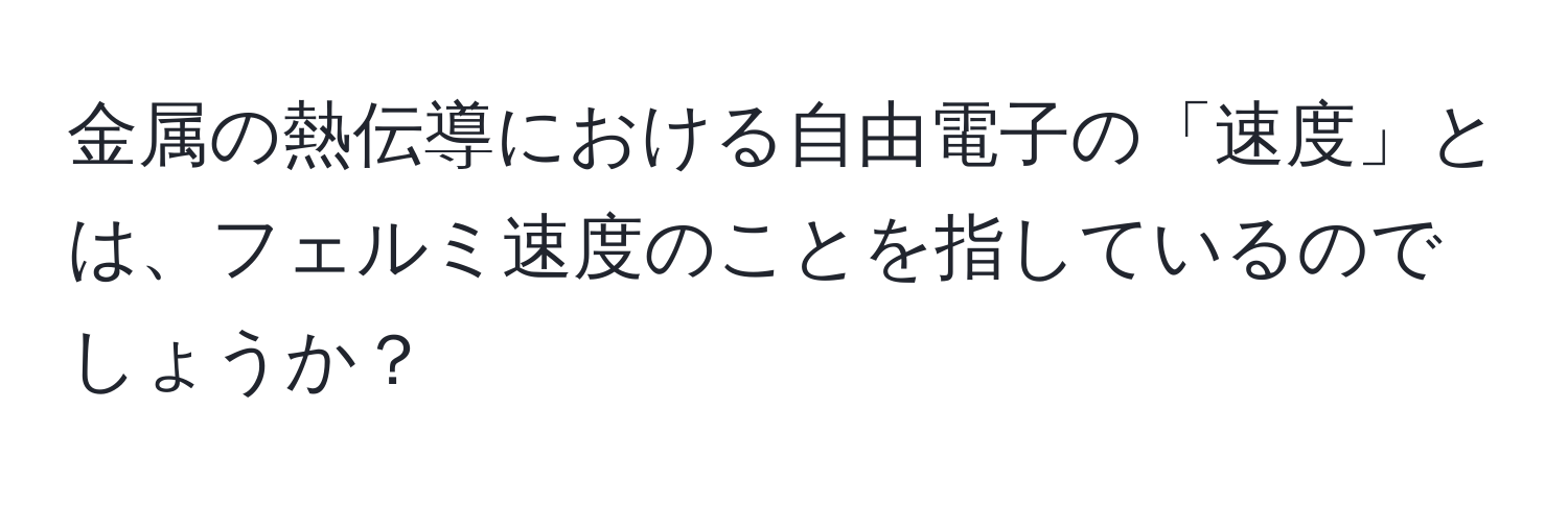 金属の熱伝導における自由電子の「速度」とは、フェルミ速度のことを指しているのでしょうか？