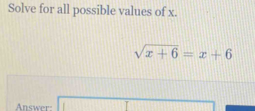 Solve for all possible values of x.
sqrt(x+6)=x+6
Answer: