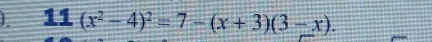 ). 1(x^2-4)^2=7-(x+3)(3-x).